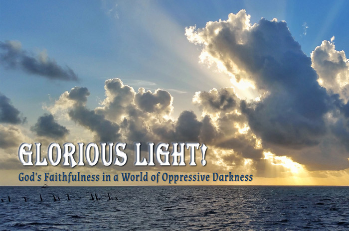 Glorious Light! God's Faithfulness in a World of Oppressive Darkness