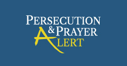 Persecution & Prayer Alert