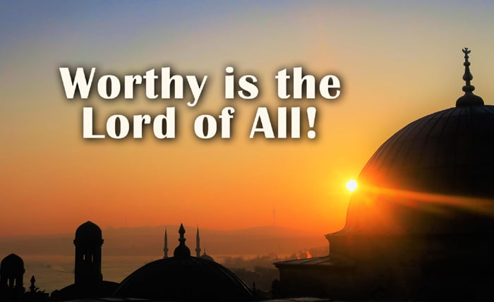 Worthy is the Lord of All!